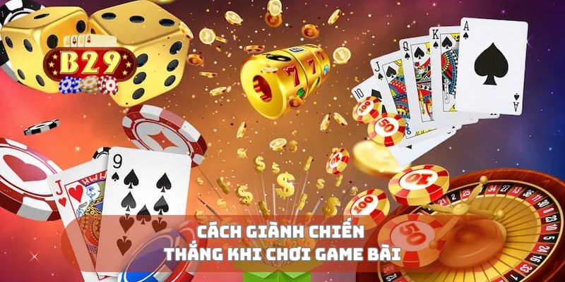 Cách giành chiến thắng khi chơi game bài 