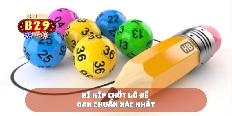 Bí kíp chốt lô đề gan chuẩn xác nhất