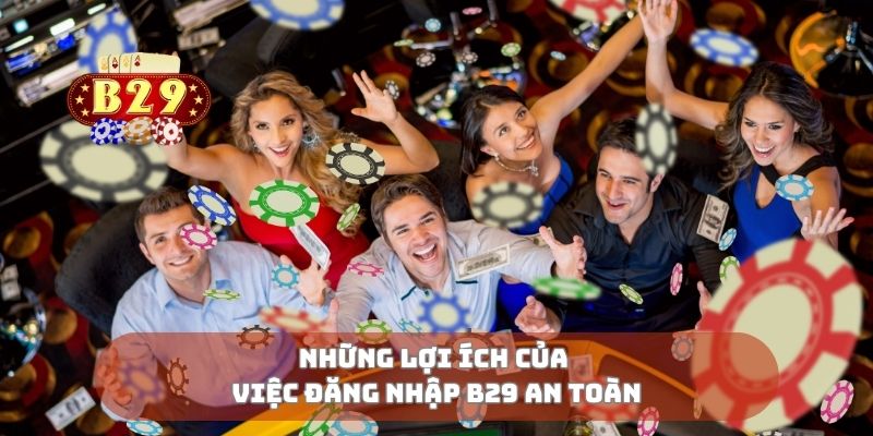 Những lợi ích của việc đăng nhập B29 an toàn