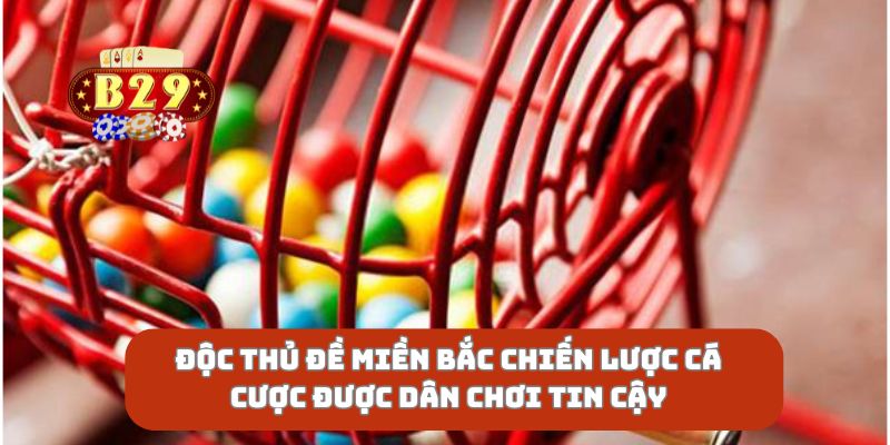 Độc Thủ Đề Miền Bắc Chiến Lược Cá Cược Được Dân Chơi Tin Cậy