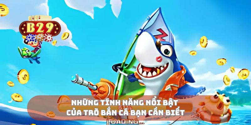 Những tính năng nổi bật của trò bắn cá bạn cần biết