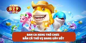 Ban Ca Xeng Trò Chơi Bắn Cá Thú Vị Đang Gây Sốt