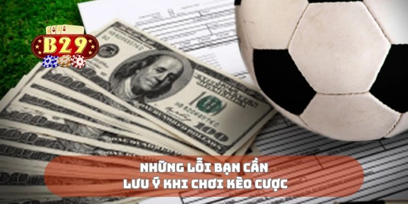 Những lỗi bạn cần lưu ý khi chơi kèo cược